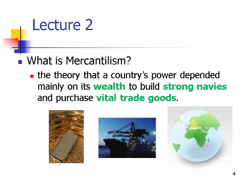 4 Lecture 2 What is Mercantilism? the theory that a country’s power depended mainly